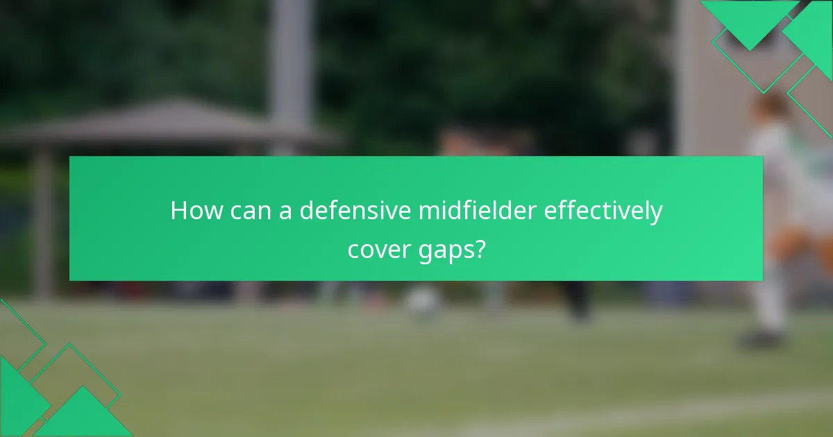 How can a defensive midfielder effectively cover gaps?