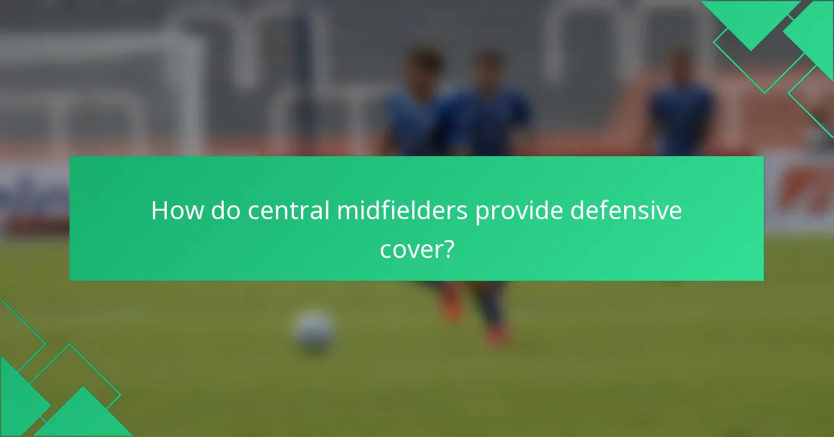 How do central midfielders provide defensive cover?
