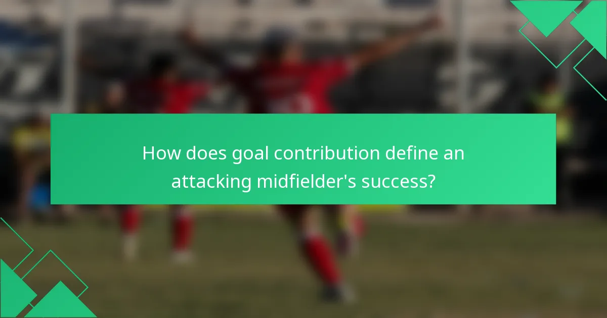 How does goal contribution define an attacking midfielder's success?